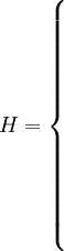 H = 
\begin{cases}
\\
\\
\\
\\
\\
\\
\\
\\
\end{cases}